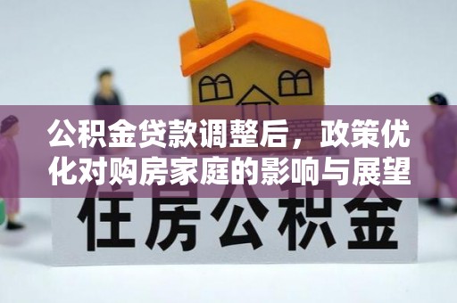 朔城公积金贷款调整后，政策优化对购房家庭的影响与展望