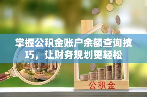 朔城掌握公积金账户余额查询技巧，让财务规划更轻松