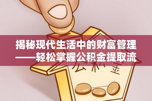 朔城揭秘现代生活中的财富管理——轻松掌握公积金提取流程的艺术