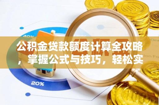 朔城公积金贷款额度计算全攻略，掌握公式与技巧，轻松实现购房梦想