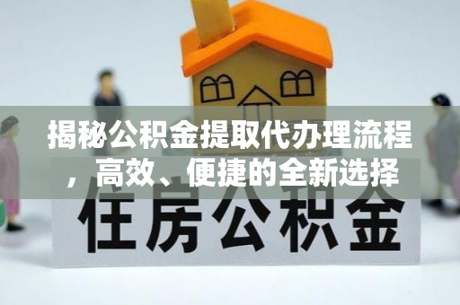 朔城揭秘公积金提取代办理流程，高效、便捷的全新选择