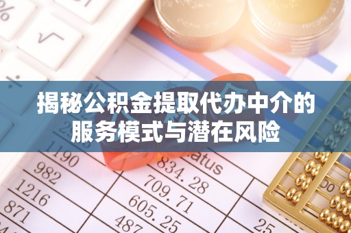 朔城揭秘公积金提取代办中介的服务模式与潜在风险