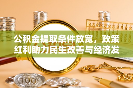 朔城公积金提取条件放宽，政策红利助力民生改善与经济发展
