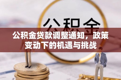 朔城公积金贷款调整通知，政策变动下的机遇与挑战