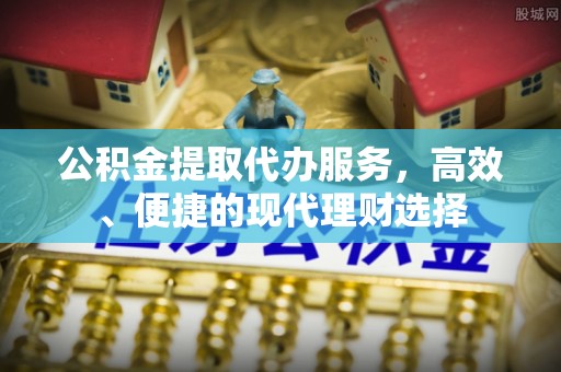 朔城公积金提取代办服务，高效、便捷的现代理财选择
