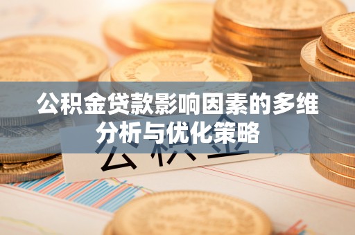朔城公积金贷款影响因素的多维分析与优化策略