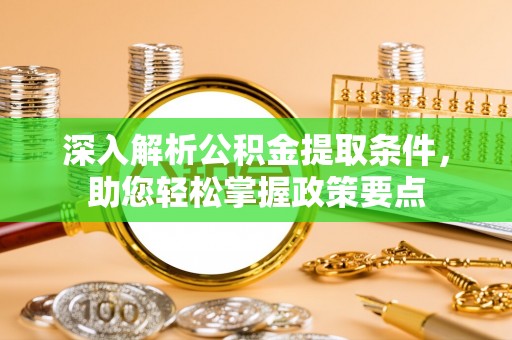 朔城深入解析公积金提取条件，助您轻松掌握政策要点